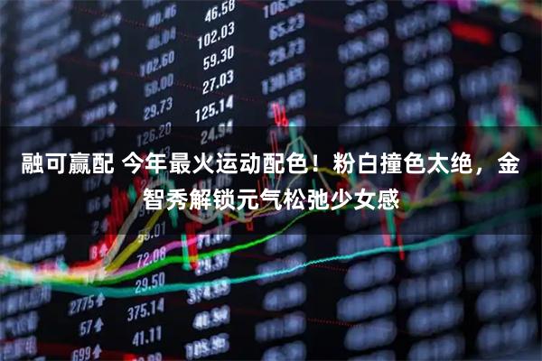 融可赢配 今年最火运动配色！粉白撞色太绝，金智秀解锁元气松弛少女感